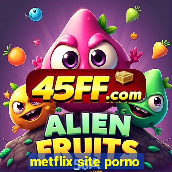 metflix site porno